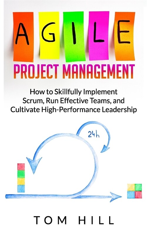 Agile Project Management: How to Skillfully Implement Scrum, Run Effective Teams, and Cultivate High-Performance Leadership (Paperback)