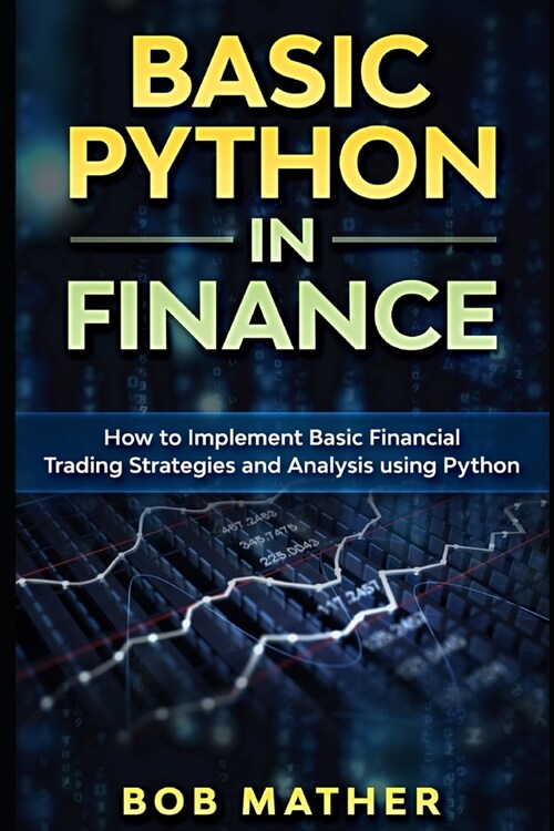 Basic Python in Finance: How to Implement Financial Trading Strategies and Analysis using Python (Paperback)