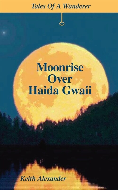 Moonrise Over Haida Gwaii: Tales of a Wanderer (Paperback)