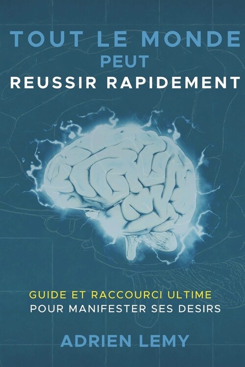 Tout Le Monde Peut Reussir Rapidement: : Guide et Raccourci Ultime pour manifester ses d?irs. (Paperback)