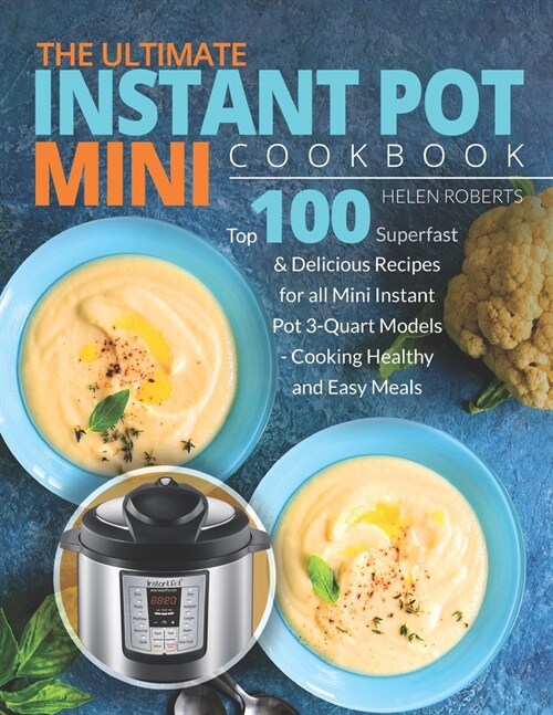 The Ultimate Instant Pot Mini Cookbook: Top 100 Superfast & Delicious Recipes for all Mini Instant Pot 3-Quart Models - Cooking HEALTHY and EASY Meals (Paperback)
