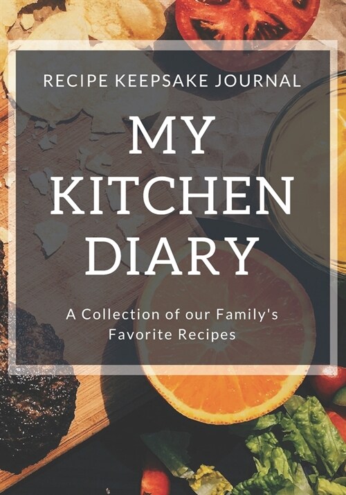 My Kitchen Diary: Recipe Keepsake Journal: A Collection of Our Familys Favorite Recipes. Blank Recipe Journal To Write All Your Favorit (Paperback)