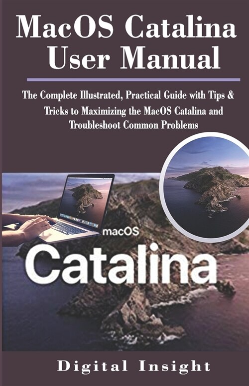 Macos Catalina User Manual: The Complete Illustrated, Practical Guide with Tips & Tricks to Maximizing the MacOS Catalina and Troubleshoot Common (Paperback)