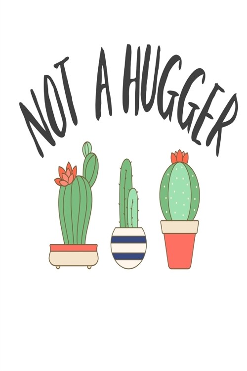 Not a Hugger: Funny Cactus Cute Succulent Plant Lover Gardener Book Notepad Notebook Composition and Journal Gratitude Dot Diary (Paperback)