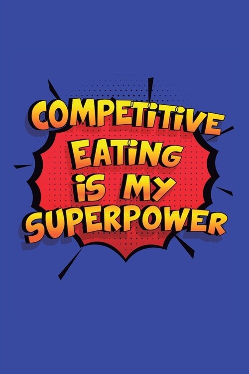 Competitive Eating Is My Superpower: A 6x9 Inch Softcover Diary Notebook With 110 Blank Lined Pages. Funny Competitive Eating Journal to write in. Com (Paperback)