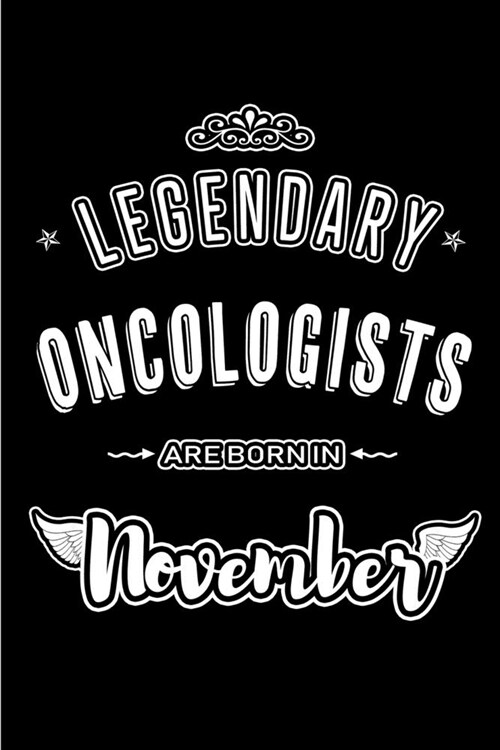 Legendary Oncologists are born in November: Blank Lined Journal Notebooks Diary as Appreciation, Birthday, Welcome, Farewell, Thank You, Christmas, Gr (Paperback)