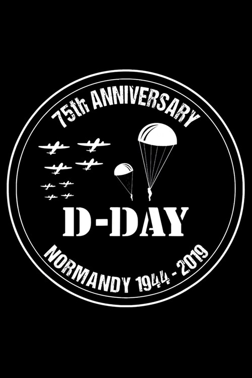 D-Day 75th Anniversary Normandy 1944-2019: Landings Invasion Veterans day Notebook- 6 x 9 Blank Notebook, notebook journal, Dairy, 100 pages. (Paperback)