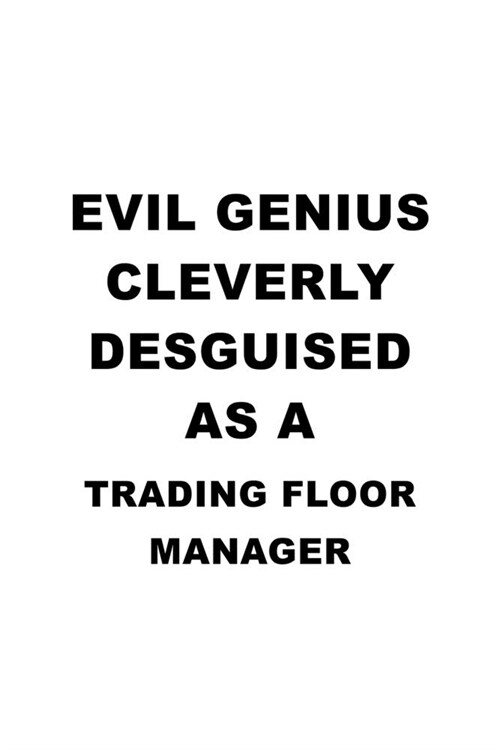 Evil Genius Cleverly Desguised As A Trading Floor Manager: Original Trading Floor Manager Notebook, Trading Floor Managing/Organizer Journal Gift, Dia (Paperback)