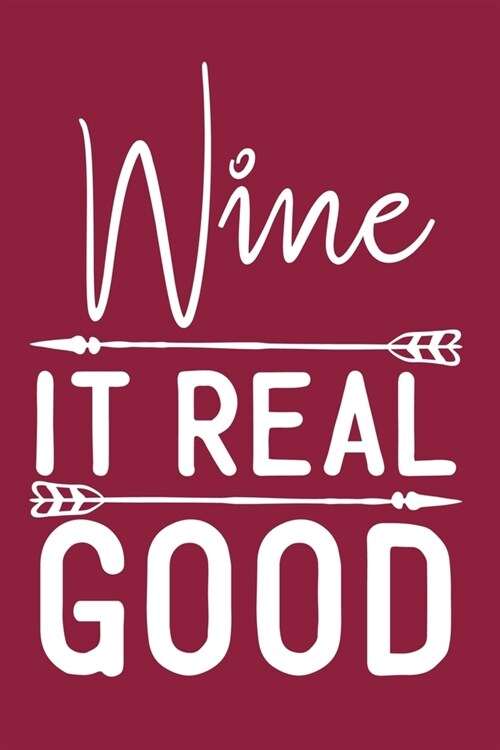 Wine It Real Good: Blank Lined Notebook: Wine Lovers Gift Journal 6x9 - 110 Blank Pages - Plain White Paper - Soft Cover Book (Paperback)
