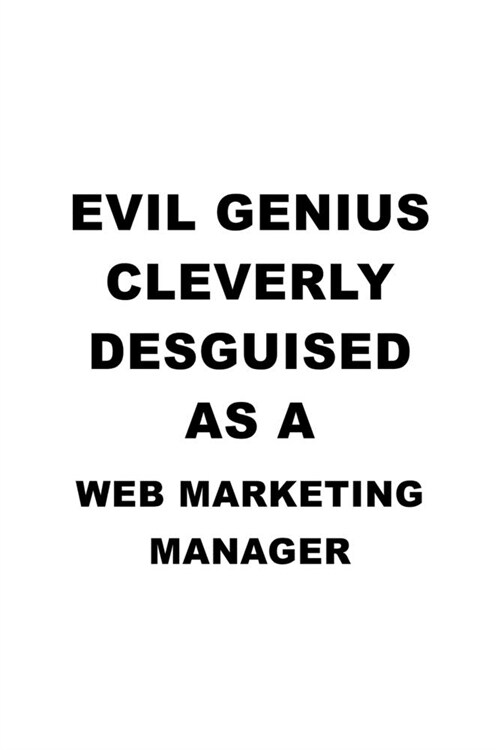 Evil Genius Cleverly Desguised As A Web Marketing Manager: Funny Web Marketing Manager Notebook, Web Marketing Managing/Organizer Journal Gift, Diary, (Paperback)