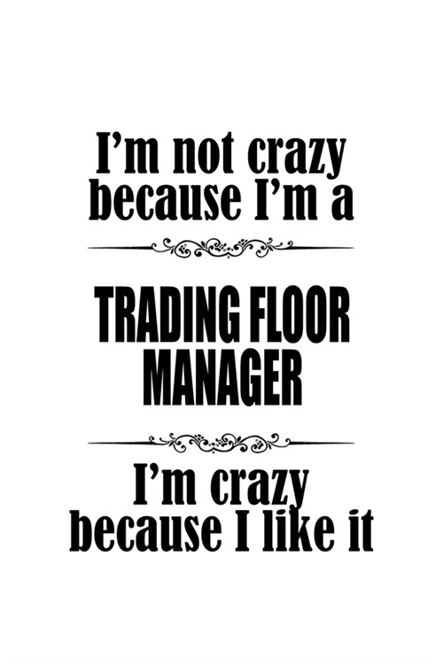 Im Not Crazy Because Im A Trading Floor Manager Im Crazy Because I like It: New Trading Floor Manager Notebook, Trading Floor Managing/Organizer Jo (Paperback)