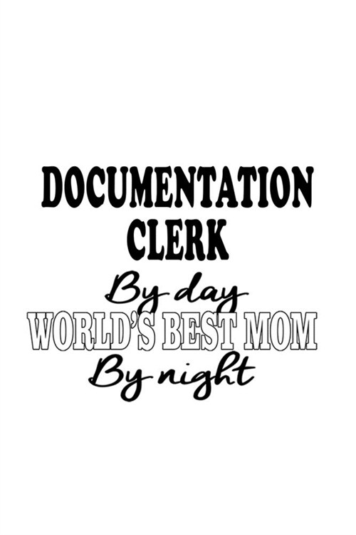 Documentation Clerk By Day Worlds Best Mom By Night: Creative Documentation Clerk Notebook, Documentation Assistant Journal Gift, Diary, Doodle Gift (Paperback)