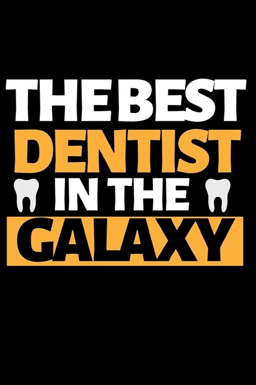 The Best Dentist In The Galaxy: Funny Dentist Notebook/Journal (6 X 9) Great Appreciation Birthday Or Christmas Gift Idea (Paperback)