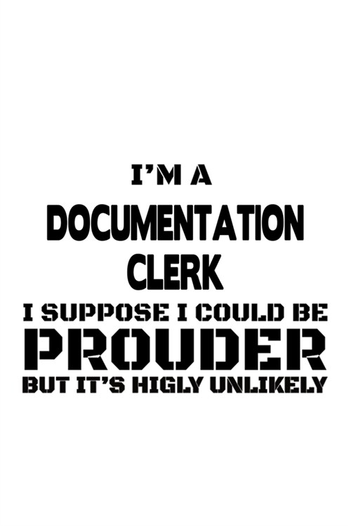 Im A Documentation Clerk I Suppose I Could Be Prouder But Its Highly Unlikely: Personal Documentation Clerk Notebook, Documentation Assistant Journa (Paperback)