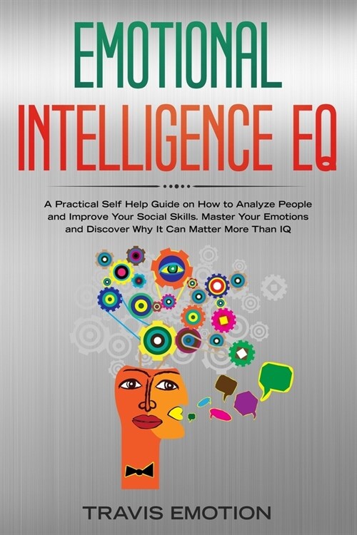 Emotional Intelligence EQ: A Practical Self Help Guide on How to Analyze People and Improve Your Social Skills. Master Your Emotions and Discover (Paperback)
