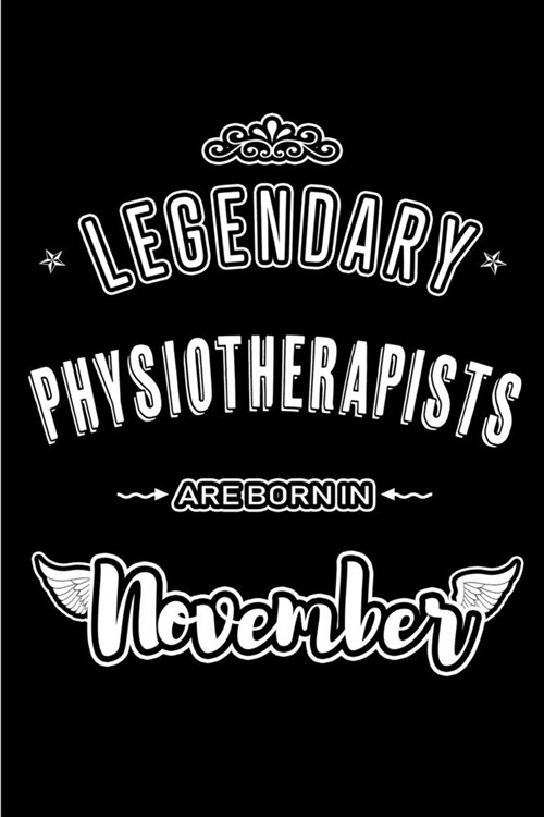 Legendary Physiotherapists are born in November: Blank Lined Journal Notebooks Diary as Appreciation, Birthday, Welcome, Farewell, Thank You, Christma (Paperback)