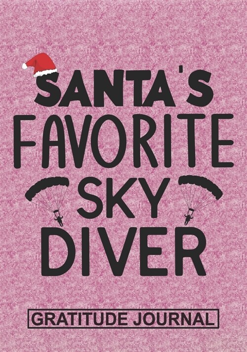 Santas Favorite Sky Diver - Gratitude Journal: Blank Lined Notebooks Christmas Sky Diving, parachute diver life Xmas Gift For Favorite Sky Diver (Paperback)