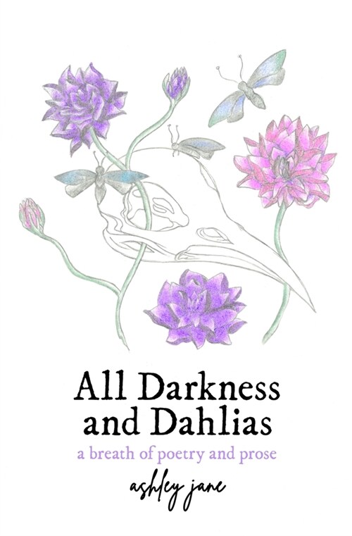 All Darkness and Dahlias: a breath of poetry and prose (Paperback)