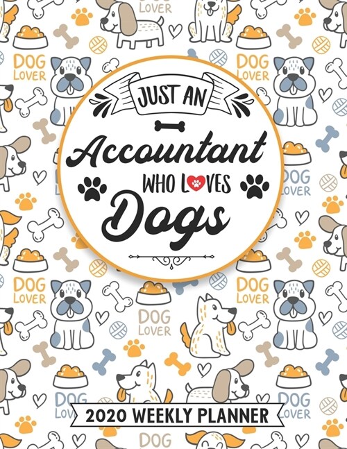 Just An Accountant Who Loves Dogs 2020 Weekly Planner: 54 Weeks Calendar Appointment Schedule Organizer Journal for Accountants. Humor Bookkeeper Anim (Paperback)