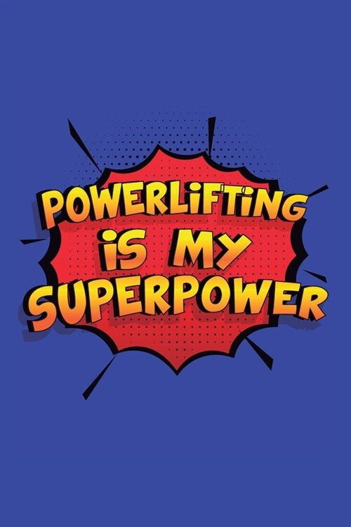 Powerlifting Is My Superpower: A 6x9 Inch Softcover Diary Notebook With 110 Blank Lined Pages. Funny Powerlifting Journal to write in. Powerlifting G (Paperback)