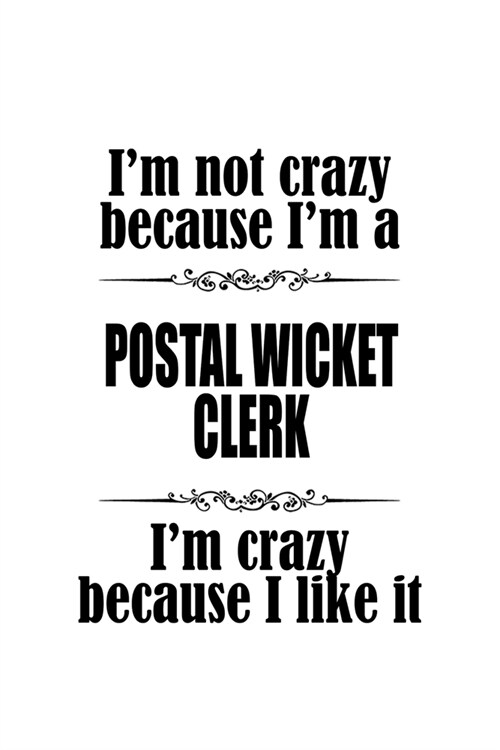 Im Not Crazy Because Im A Postal Wicket Clerk Im Crazy Because I like It: Funny Postal Wicket Clerk Notebook, Postal Wicket Assistant Journal Gift, (Paperback)