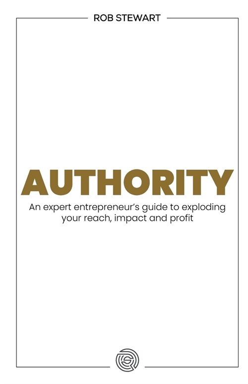 Authority: An expert entrepreneurs guide to exploding your reach, impact and profit (Paperback)