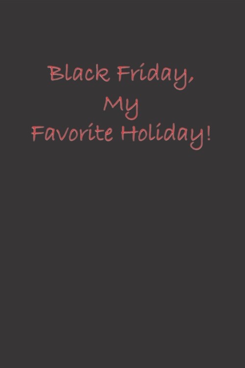 Black Friday, My Favorite Holiday: A Blank Lined Notebook To Write In For Notes / Lists / Important Dates / Thoughts / 6 x 9 / Gift Giving / 121 Pag (Paperback)