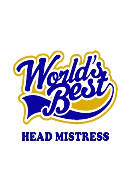 Worlds Best Head Mistress: Funny Head Mistress Notebook, Journal Gift, Diary, Doodle Gift or Notebook - 6 x 9 Compact Size- 109 Blank Lined Pages (Paperback)