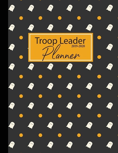 Troop Leader Planner 2019- 2020: Troop Organizer Planner - Dated planner for Troop Planner, Meeting Plan, ... Girls & Multi-Level Troops Halloween Bac (Paperback)