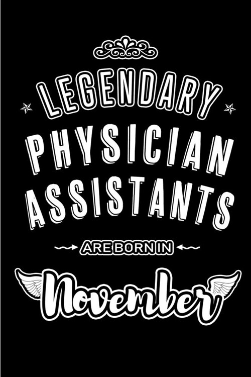 Legendary Physician Assistants are born in November: Blank Lined Journal Notebooks Diary as Appreciation, Birthday, Welcome, Farewell, Thank You, Chri (Paperback)