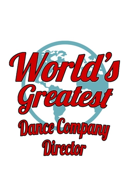 Worlds Greatest Dance Company Director: Best Dance Company Director Notebook, Dance Company Chief/President Journal Gift, Diary, Doodle Gift or Noteb (Paperback)