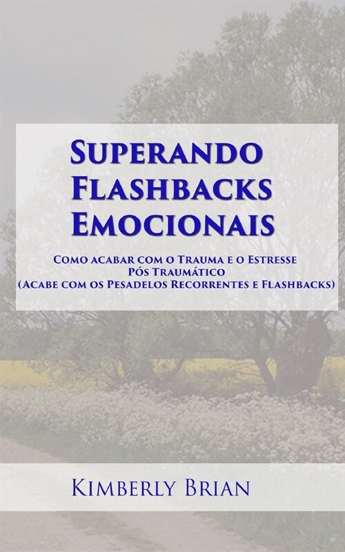 Superando Flashbacks Emocionais: Como acabar com o Trauma e o Estresse P? Traum?ico (Acabe com os Pesadelos Recorrentes e Flashbacks) (Paperback)