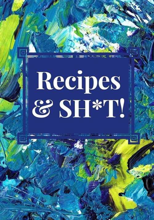 Recipes and Sh*t!: Personalized Recipe Book, Blank Recipe Journal to Write in for Women, Food Cookbook Design, Document all Your Special (Paperback)