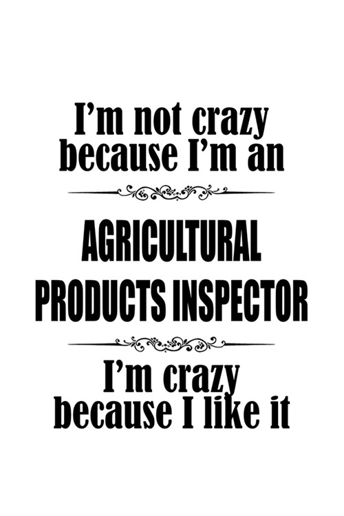 Im Not Crazy Because Im An Agricultural Products Inspector Im Crazy Because I like It: Original Agricultural Products Inspector Notebook, Journal G (Paperback)