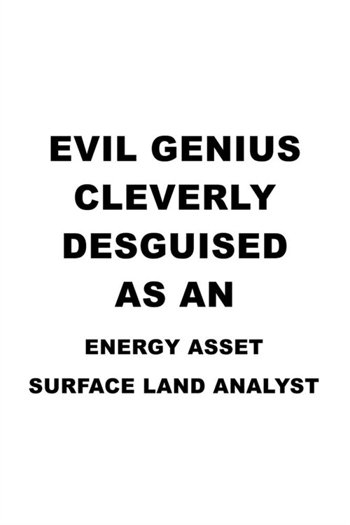 Evil Genius Cleverly Desguised As An Energy Asset Surface Land Analyst: Awesome Energy Asset Surface Land Analyst Notebook, Energy Asset Surface Land (Paperback)