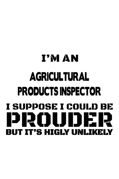 Im An Agricultural Products Inspector That Means Im Creative, Cool, Passionate, Dedicated And Underappreciated: Original Agricultural Products Inspe (Paperback)