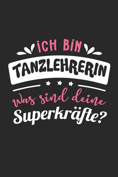 Ich Bin Tanzlehrerin Was Sind Deine Superkr?te?: A5 Liniertes - Notebook - Notizbuch - Taschenbuch - Journal - Tagebuch - Ein lustiges Geschenk f? F (Paperback)