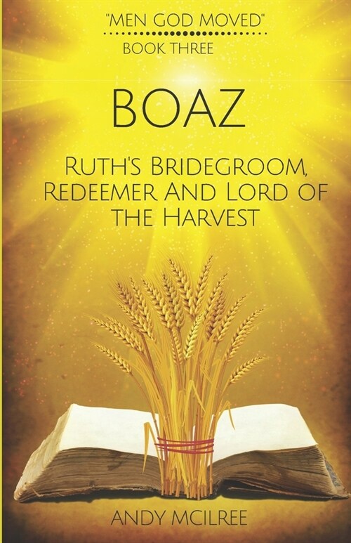 Boaz: Ruths Bridegroom, Redeemer, and Lord of the Harvest (Paperback)
