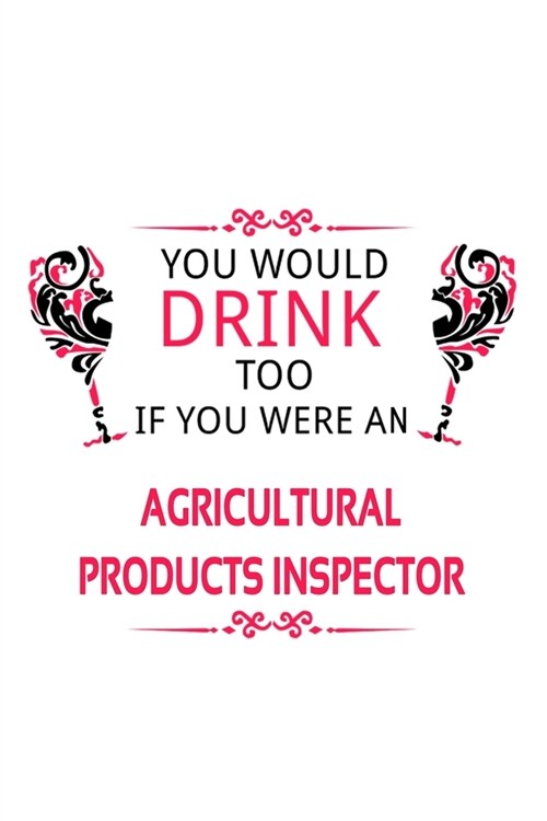 You Would Drink Too If You Were An Agricultural Products Inspector: Original Agricultural Products Inspector Notebook, Journal Gift, Diary, Doodle Gif (Paperback)