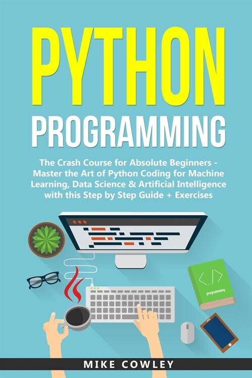 Python Programming: The Crash Course for Absolute Beginners - Master the Art of Python Coding for Machine Learning, Data Science & Artific (Paperback)