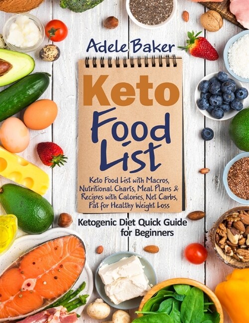 Keto Food List: Ketogenic Diet Quick Guide for Beginners: Keto Food List with Macros Nutritional Charts Meal Plans & Recipes with Calo (Paperback)