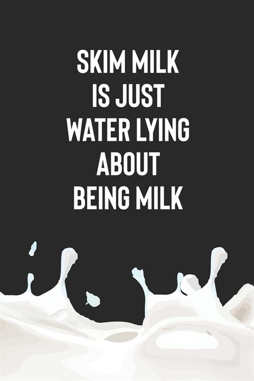 Skim Milk Is Just Water Lying About Being Milk: My Prayer Journal, Diary Or Notebook For Milk Lover. 110 Story Paper Pages. 6 in x 9 in Cover. (Paperback)