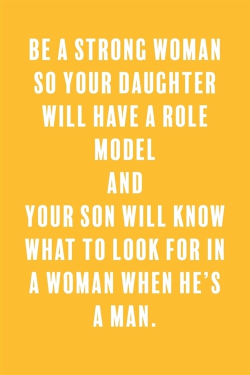 Be a Strong Woman So Your Daughter Will Have a Role Model and Your Son Will Know What to Look For in a Woman When Hes a Man.: a Lined Boss Lady Girl (Paperback)