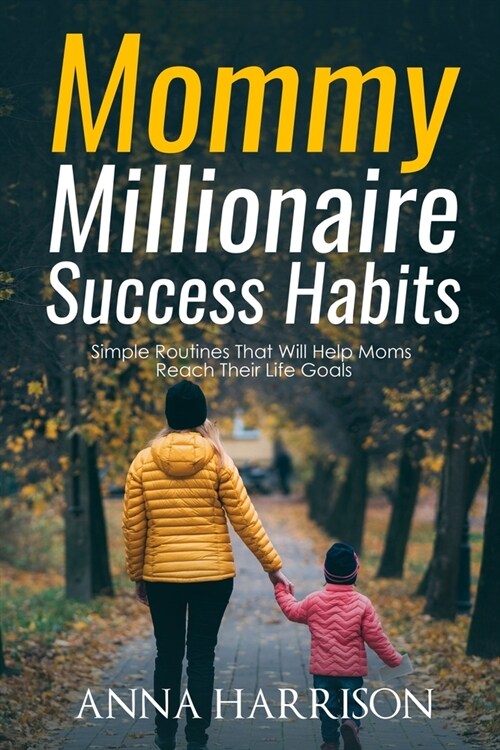 Mommy Millionaire Success Habits: Simple Routines That Will Help Moms Reach Their Life Goals (Paperback)