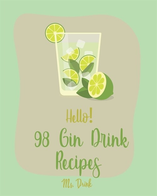 Hello! 98 Gin Drink Recipes: Best Gin Drink Cookbook Ever For Beginners [Sangria Recipe, Martini Recipe, Vodka Cocktail Recipes, Tequila Cocktail R (Paperback)