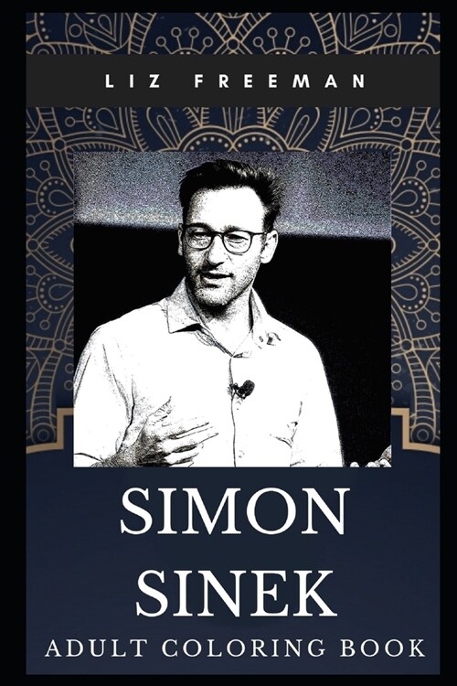 Simon Sinek Adult Coloring Book: Legendary Self-Help Author and Motivational Speaker Inspired Coloring Book for Adults (Paperback)