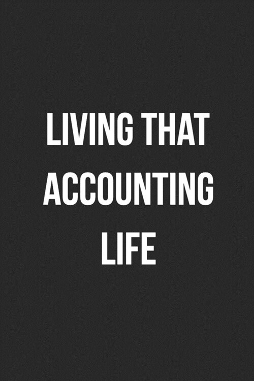 Living That Accounting Life: Blank Lined Journal For Accountants CPA Accountancy Notebook Accounting Coworker Gag Gift (Paperback)