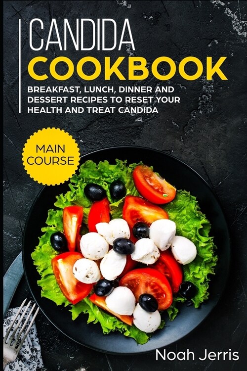 Candida Cookbook: MAIN COURSE - Breakfast, Lunch, Dinner and Dessert Recipes to reset your health and treat candida (Paperback)