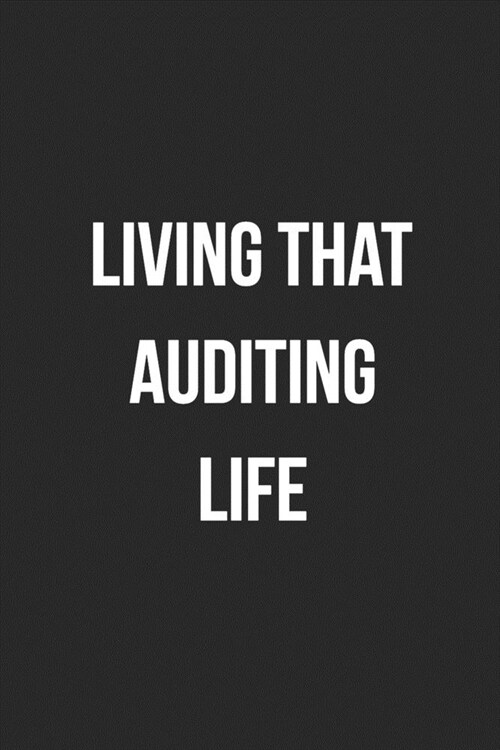 Living That Auditing Life: Blank Lined Journal For Accountants CPA Accountancy Notebook Accounting Coworker Gag Gift (Paperback)