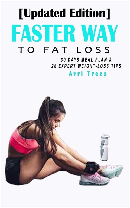 Faster Way to Fat Loss: 30 Days Meal Plan And 26 Expert Weight-Loss Tips (UPDATED EDITION) (Paperback)